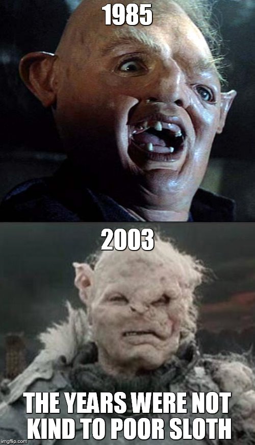 Baby Ruth? | 1985; 2003; THE YEARS WERE NOT KIND TO POOR SLOTH | image tagged in lotr,sloth goonies | made w/ Imgflip meme maker