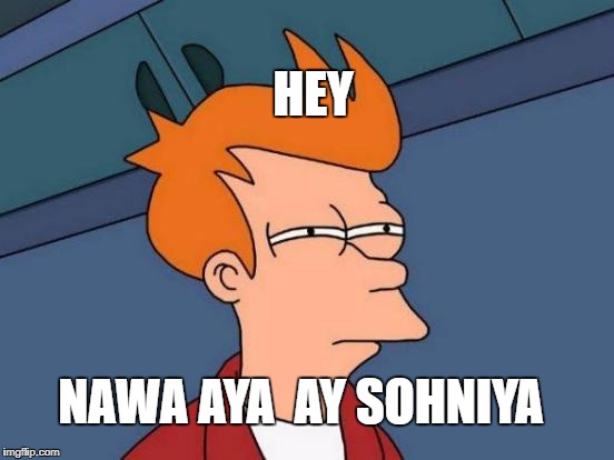 Futurama Fry | HEY; NAWA AYA  AY SOHNIYA | image tagged in memes,futurama fry | made w/ Imgflip meme maker