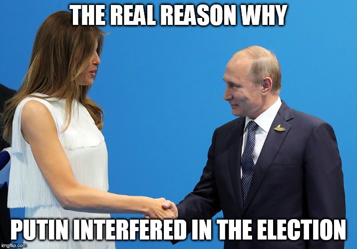 Putin meets Melania | THE REAL REASON WHY; PUTIN INTERFERED IN THE ELECTION | image tagged in politics,vladimir putin,melania trump | made w/ Imgflip meme maker