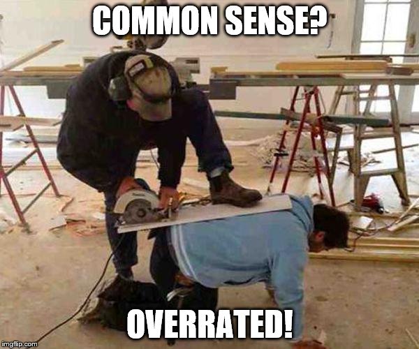 Common Sense | COMMON SENSE? OVERRATED! | image tagged in common sense | made w/ Imgflip meme maker