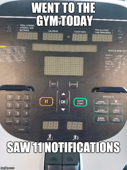 When you see it... | WENT TO THE GYM TODAY; SAW 11 NOTIFICATIONS | image tagged in memes | made w/ Imgflip meme maker