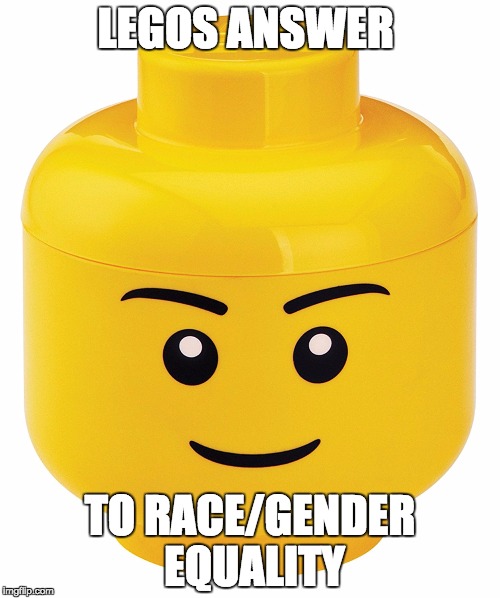 LEGO IS GENIUS...a role model for the world | LEGOS ANSWER; TO RACE/GENDER EQUALITY | image tagged in lego,racist,sexist,equality,yellow dude,memes | made w/ Imgflip meme maker