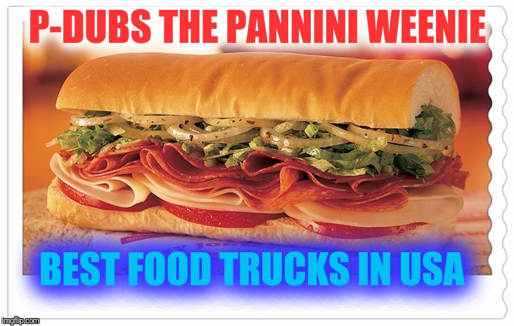 Sandwich | P-DUBS THE PANNINI WEENIE; BEST FOOD TRUCKS IN USA | image tagged in sandwich | made w/ Imgflip meme maker