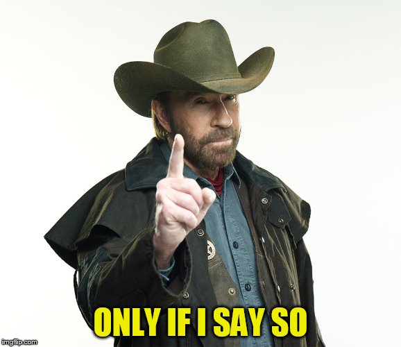 ONLY IF I SAY SO | made w/ Imgflip meme maker