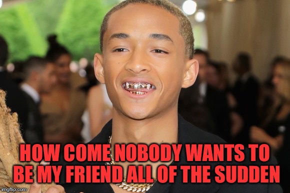 HOW COME NOBODY WANTS TO BE MY FRIEND ALL OF THE SUDDEN | image tagged in will smith,hackers | made w/ Imgflip meme maker