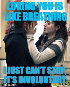 LOVING YOU IS LIKE BREATHING; I JUST CAN'T STOP, IT'S INVOLUNTARY | image tagged in loving you | made w/ Imgflip meme maker
