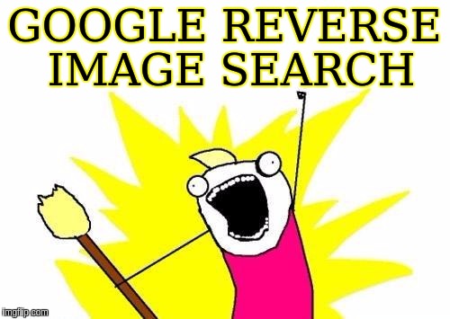 How to detect a non-creative faker… | GOOGLE REVERSE IMAGE SEARCH | image tagged in memes,funny,google reverse image search,vote,creative,fake | made w/ Imgflip meme maker
