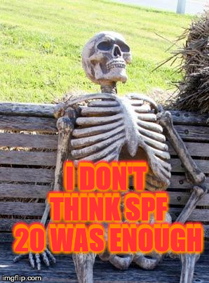 Waiting Skeleton | I DON'T THINK SPF 20 WAS ENOUGH; I DON'T THINK SPF 20 WAS ENOUGH | image tagged in memes,waiting skeleton | made w/ Imgflip meme maker