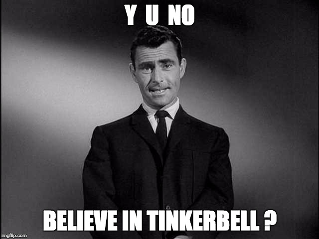 rod serling twilight zone | Y  U  NO; BELIEVE IN TINKERBELL ? | image tagged in rod serling twilight zone | made w/ Imgflip meme maker