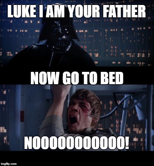 Star Wars No Meme | LUKE I AM YOUR FATHER; NOW GO TO BED; NOOOOOOOOOOO! | image tagged in memes,star wars no | made w/ Imgflip meme maker