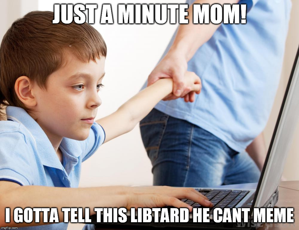 the right cant think so they are fixated on memes | JUST A MINUTE MOM! I GOTTA TELL THIS LIBTARD HE CANT MEME | image tagged in meme,left cant meme,fake news | made w/ Imgflip meme maker