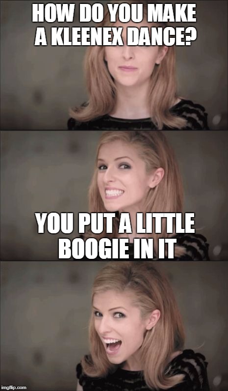 Bad Pun Anna Kendrick | HOW DO YOU MAKE A KLEENEX DANCE? YOU PUT A LITTLE BOOGIE IN IT | image tagged in memes,bad pun anna kendrick | made w/ Imgflip meme maker