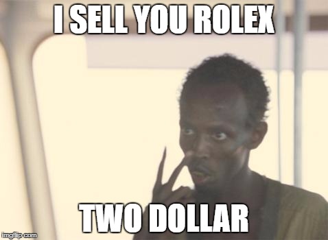 I'm The Captain Now Meme | I SELL YOU ROLEX; TWO DOLLAR | image tagged in memes,i'm the captain now | made w/ Imgflip meme maker