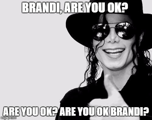 Michael Jackson - Okay Yes Sign | BRANDI, ARE YOU OK? ARE YOU OK? ARE YOU OK BRANDI? | image tagged in michael jackson - okay yes sign | made w/ Imgflip meme maker