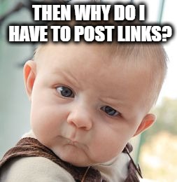 Skeptical Baby Meme | THEN WHY DO I HAVE TO POST LINKS? | image tagged in memes,skeptical baby | made w/ Imgflip meme maker