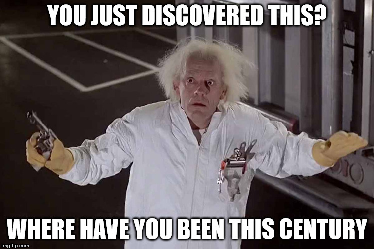 YOU JUST DISCOVERED THIS? WHERE HAVE YOU BEEN THIS CENTURY | made w/ Imgflip meme maker