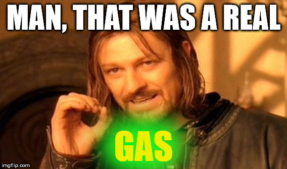 One Does Not Simply Meme | MAN, THAT WAS A REAL GAS | image tagged in memes,one does not simply | made w/ Imgflip meme maker