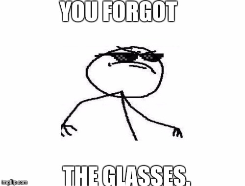 YOU FORGOT THE GLASSES. | made w/ Imgflip meme maker