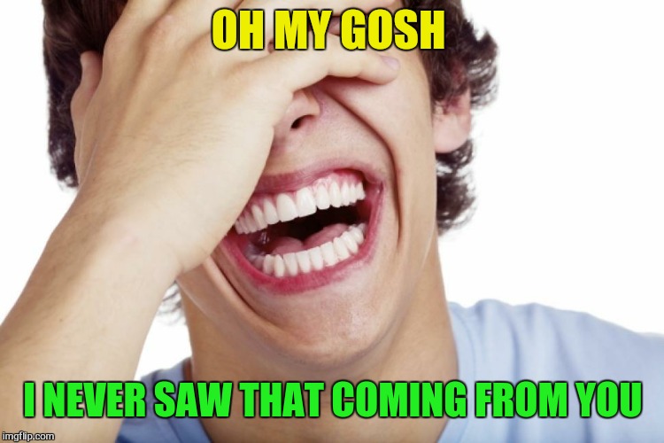 OH MY GOSH I NEVER SAW THAT COMING FROM YOU | made w/ Imgflip meme maker