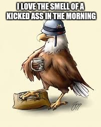 murica | I LOVE THE SMELL OF A KICKED ASS IN THE MORNING | image tagged in funny,memes | made w/ Imgflip meme maker