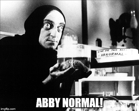 abby normal! | ABBY NORMAL! | image tagged in abby normal,young frankenstein,igor/eyegore,marty feldman,trump presidency,gop republicans in charge | made w/ Imgflip meme maker