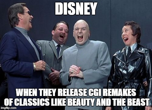 Laughing Villains Meme | DISNEY; WHEN THEY RELEASE CGI REMAKES OF CLASSICS LIKE BEAUTY AND THE BEAST | image tagged in memes,laughing villains | made w/ Imgflip meme maker