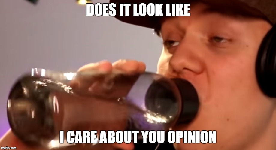 Does it look like i care? | DOES IT LOOK LIKE; I CARE ABOUT YOU OPINION | image tagged in pyrocinical | made w/ Imgflip meme maker