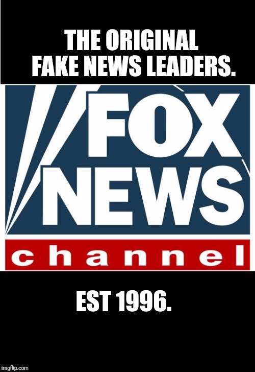fox news | THE ORIGINAL FAKE NEWS LEADERS. EST 1996. | image tagged in fox news | made w/ Imgflip meme maker