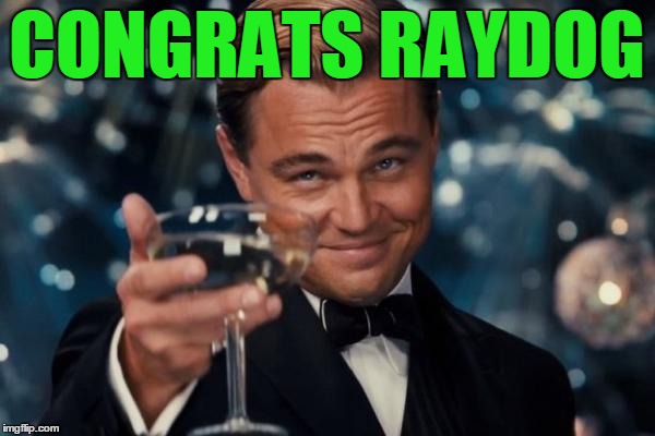 Leonardo Dicaprio Cheers Meme | CONGRATS RAYDOG | image tagged in memes,leonardo dicaprio cheers | made w/ Imgflip meme maker