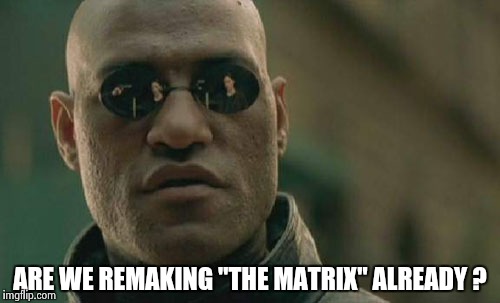 Matrix Morpheus Meme | ARE WE REMAKING "THE MATRIX" ALREADY ? | image tagged in memes,matrix morpheus | made w/ Imgflip meme maker