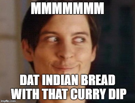 Spiderman Peter Parker Meme | MMMMMMM; DAT INDIAN BREAD WITH THAT CURRY DIP | image tagged in memes,spiderman peter parker | made w/ Imgflip meme maker