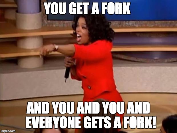 Oprah - you get a car | YOU GET A FORK; AND YOU AND YOU AND 
EVERYONE GETS A FORK! | image tagged in oprah - you get a car | made w/ Imgflip meme maker