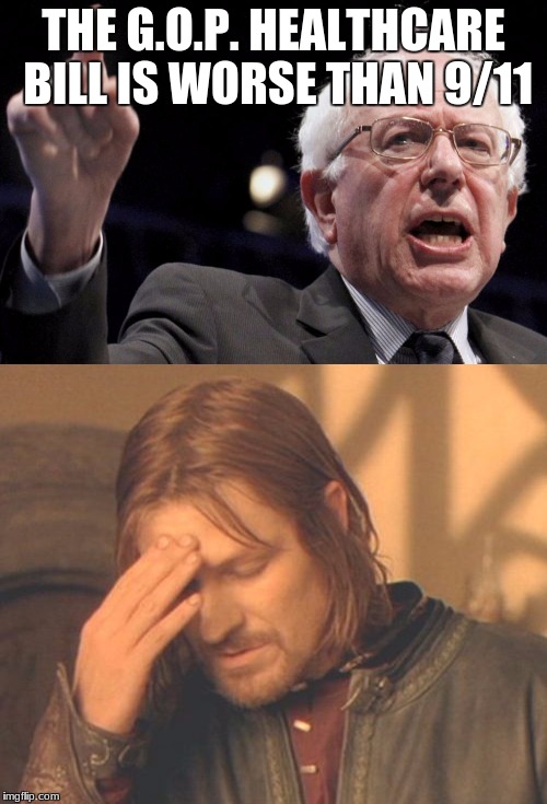 Is Bernie crazier than we thought | THE G.O.P. HEALTHCARE BILL IS WORSE THAN 9/11 | image tagged in bernie sanders,gop healthcare bill | made w/ Imgflip meme maker