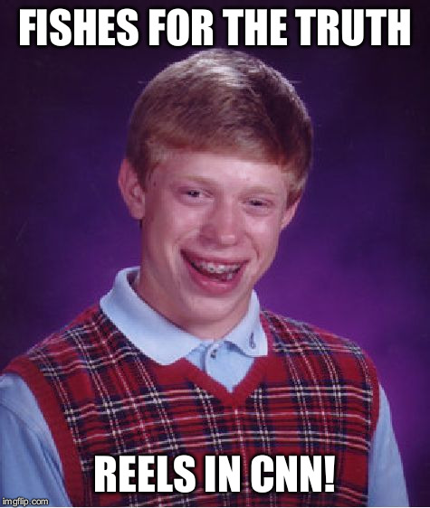 Bad Luck Brian Meme | FISHES FOR THE TRUTH REELS IN CNN! | image tagged in memes,bad luck brian | made w/ Imgflip meme maker