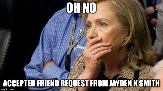Hillary face palm  | OH NO ACCEPTED FRIEND REQUEST FROM JAYDEN K SMITH | image tagged in hillary face palm | made w/ Imgflip meme maker