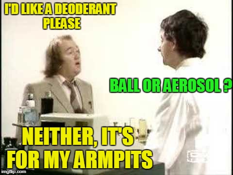 I'D LIKE A DEODERANT PLEASE NEITHER, IT'S FOR MY ARMPITS BALL OR AEROSOL ? | made w/ Imgflip meme maker