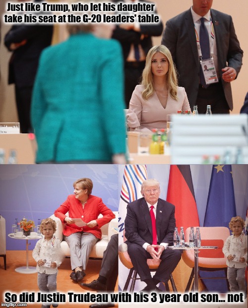 The Trump Monarchy | Just like Trump, who let his daughter take his seat at the G-20 leaders' table; So did Justin Trudeau with his 3 year old son... not | image tagged in donald trump,ivanka trump,justin trudeau,resist,g20 | made w/ Imgflip meme maker