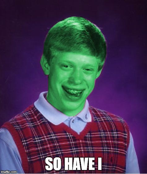 SO HAVE I | made w/ Imgflip meme maker