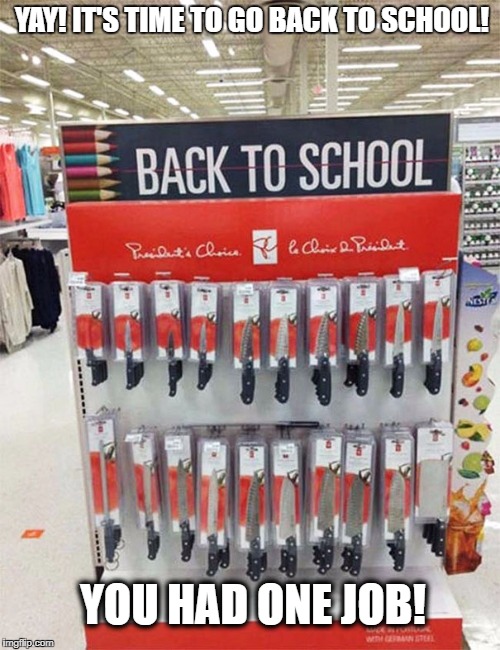 Time to go back to school! |  YAY! IT'S TIME TO GO BACK TO SCHOOL! YOU HAD ONE JOB! | image tagged in you had one job,back to school,knife,yandere simulator | made w/ Imgflip meme maker