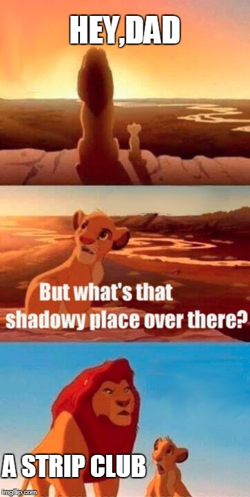 Simba Shadowy Place Meme | HEY,DAD; A STRIP CLUB | image tagged in memes,simba shadowy place | made w/ Imgflip meme maker