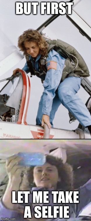 My First Christa McAuliffe meme! | BUT FIRST; LET ME TAKE A SELFIE | image tagged in memes | made w/ Imgflip meme maker