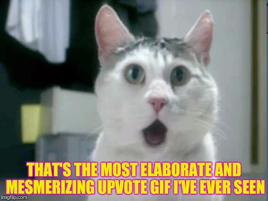 THAT'S THE MOST ELABORATE AND MESMERIZING UPVOTE GIF I'VE EVER SEEN | made w/ Imgflip meme maker