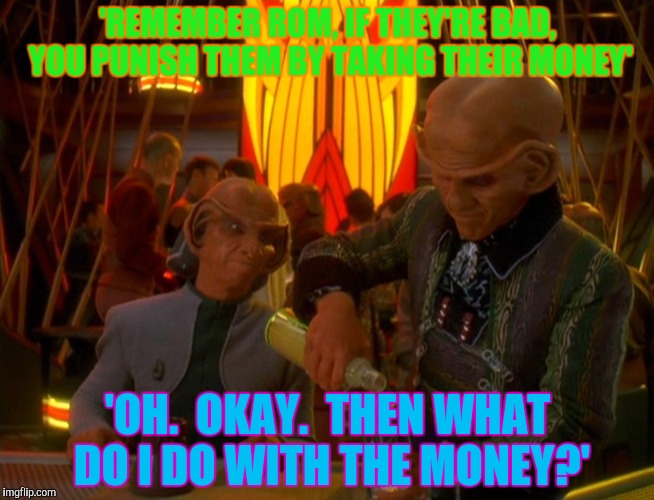 How to Christianity, for Geniuses | 'REMEMBER ROM, IF THEY'RE BAD, YOU PUNISH THEM BY TAKING THEIR MONEY'; 'OH.  OKAY.  THEN WHAT DO I DO WITH THE MONEY?' | image tagged in ds9,drinkinjesus | made w/ Imgflip meme maker