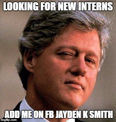 Bill Clinton Wink | LOOKING FOR NEW INTERNS; ADD ME ON FB JAYDEN K SMITH | image tagged in bill clinton wink | made w/ Imgflip meme maker