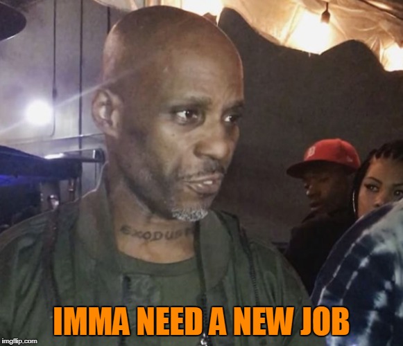 IMMA NEED A NEW JOB | made w/ Imgflip meme maker