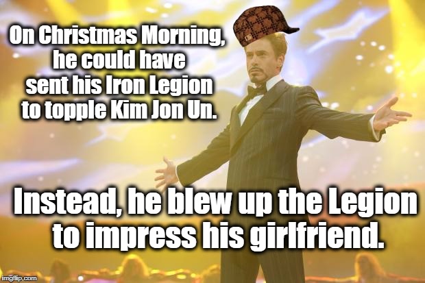Tony Stark success | On Christmas Morning, he could have sent his Iron Legion to topple Kim Jon Un. Instead, he blew up the Legion to impress his girlfriend. | image tagged in tony stark success,scumbag,north korea,iron man,marvel,superheroes | made w/ Imgflip meme maker