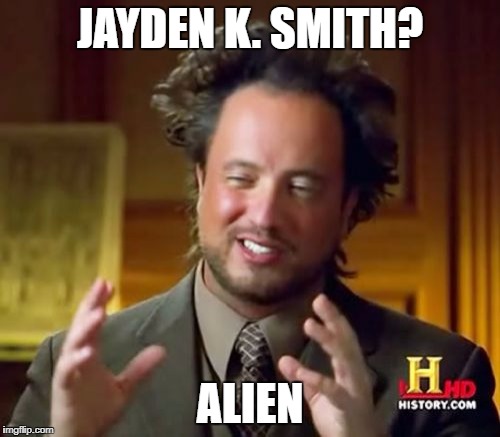 Ancient Aliens Meme | JAYDEN K. SMITH? ALIEN | image tagged in memes,ancient aliens | made w/ Imgflip meme maker
