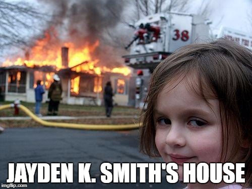 Disaster Girl Meme | JAYDEN K. SMITH'S HOUSE | image tagged in memes,disaster girl | made w/ Imgflip meme maker