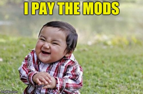 Evil Toddler Meme | I PAY THE MODS | image tagged in memes,evil toddler | made w/ Imgflip meme maker