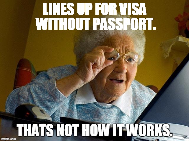 Grandma Finds The Internet Meme | LINES UP FOR VISA WITHOUT PASSPORT. THATS NOT HOW IT WORKS. | image tagged in memes,grandma finds the internet | made w/ Imgflip meme maker